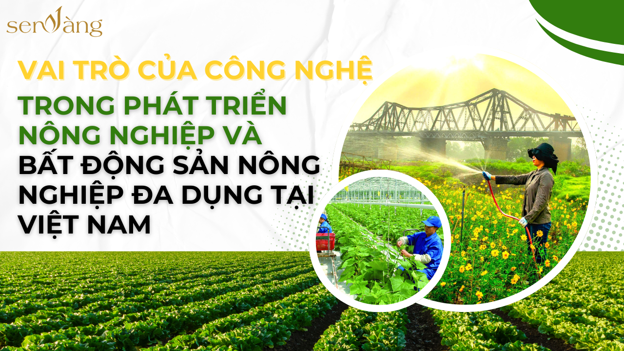 Vai Trò của Công Nghệ trong Phát Triển Nông Nghiệp và Bất Động Sản Nông Nghiệp Đa Dụng tại Việt Nam