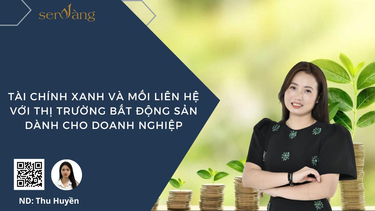Tài chính xanh và mối liên hệ với thị trường Bất động sản dành cho Doanh nghiệp