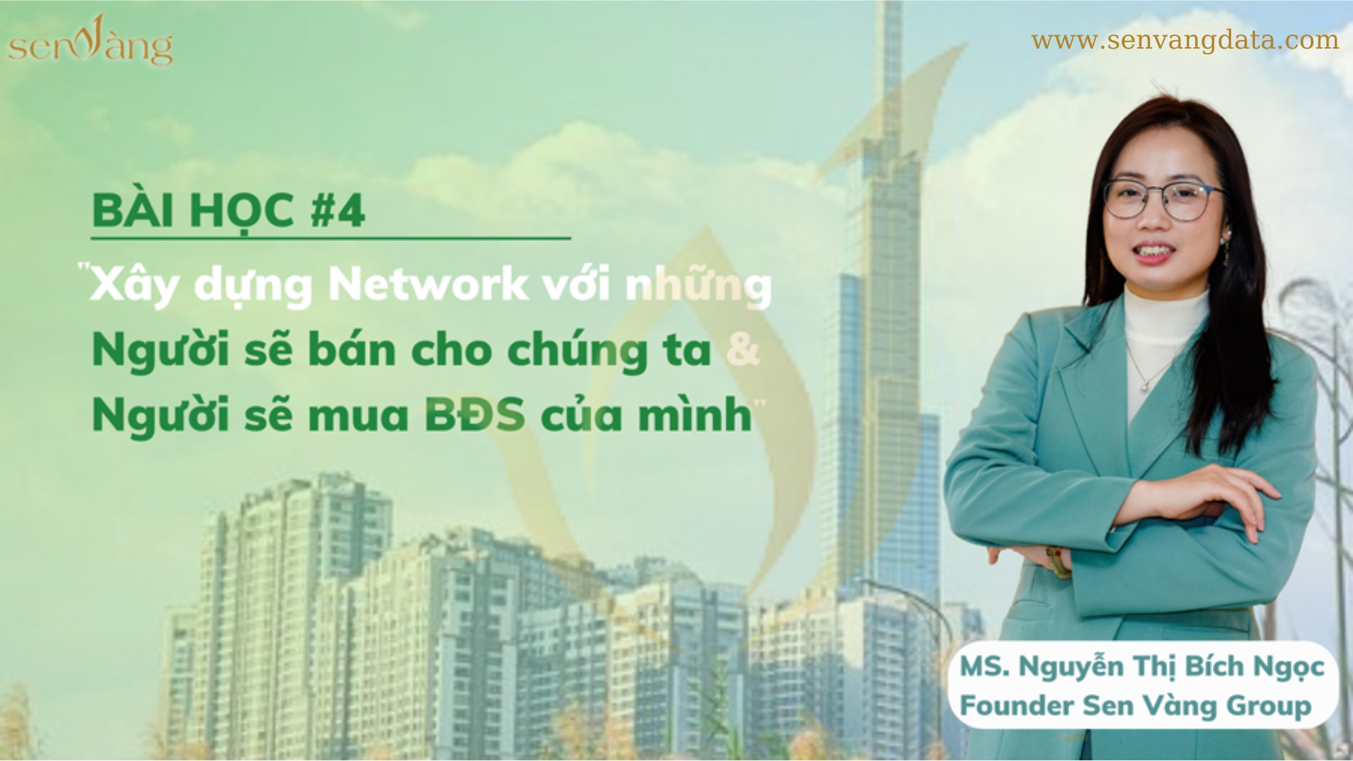 Bài học 4: Xây dựng Network - Chìa khóa thành công của nhà đầu tư bất động sản - Ms. Nguyễn Thị Bích Ngọc. Founder Sen Vàng Group.