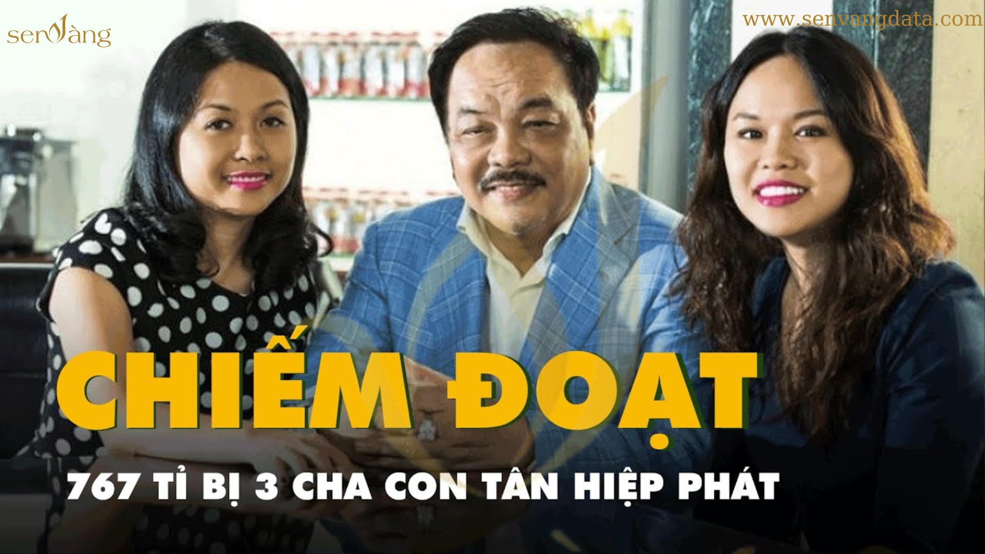 Ba cha con chủ tịch Tân Hiệp Phát Trần Quí Thanh chiếm đoạt 767 tỉ. Nguồn: Sen Vàng tổng hợp