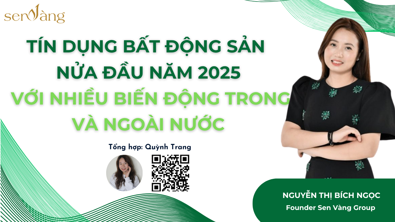 Tín dụng bất động sản nửa đầu năm 2025 với nhiều biến động trong và ngoài nước